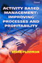 Activity Based Management: Improving Processes and Profitability 